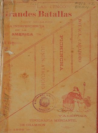 Las cinco grandes batallas que sellaron la Independencia de la América del Sur : Boyacá, Carabobo, Pichincha, Junín, Ayacucho